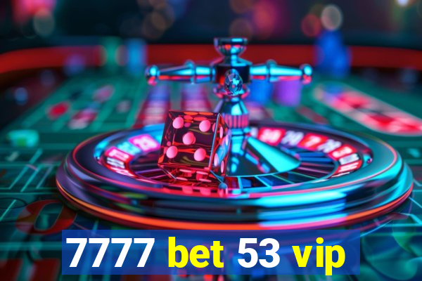 7777 bet 53 vip